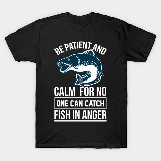 Be Patient And Calm For No One Can Catch Fish In Anger T Shirt For Women Men T-Shirt by QueenTees